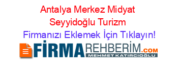 Antalya+Merkez+Midyat+Seyyidoğlu+Turizm Firmanızı+Eklemek+İçin+Tıklayın!