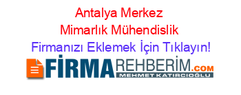 Antalya+Merkez+Mimarlık+Mühendislik Firmanızı+Eklemek+İçin+Tıklayın!