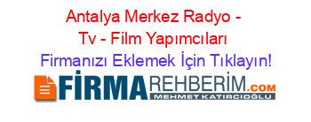 Antalya+Merkez+Radyo+-+Tv+-+Film+Yapımcıları Firmanızı+Eklemek+İçin+Tıklayın!