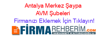 Antalya+Merkez+Şaypa+AVM+Şubeleri Firmanızı+Eklemek+İçin+Tıklayın!