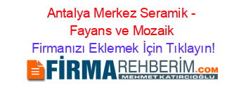 Antalya+Merkez+Seramik+-+Fayans+ve+Mozaik Firmanızı+Eklemek+İçin+Tıklayın!