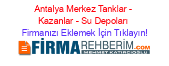 Antalya+Merkez+Tanklar+-+Kazanlar+-+Su+Depoları Firmanızı+Eklemek+İçin+Tıklayın!