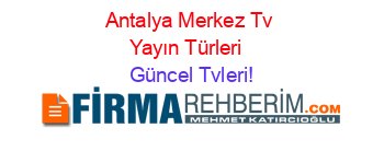 Antalya+Merkez+Tv+Yayın+Türleri+ Güncel+Tvleri!