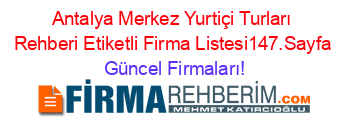 Antalya+Merkez+Yurtiçi+Turları+Rehberi+Etiketli+Firma+Listesi147.Sayfa Güncel+Firmaları!