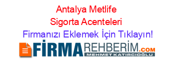Antalya+Metlife+Sigorta+Acenteleri Firmanızı+Eklemek+İçin+Tıklayın!