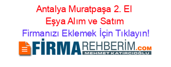 Antalya+Muratpaşa+2.+El+Eşya+Alım+ve+Satım Firmanızı+Eklemek+İçin+Tıklayın!