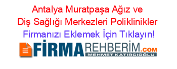 Antalya+Muratpaşa+Ağız+ve+Diş+Sağlığı+Merkezleri+Poliklinikler Firmanızı+Eklemek+İçin+Tıklayın!