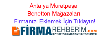 Antalya+Muratpaşa+Benetton+Mağazaları Firmanızı+Eklemek+İçin+Tıklayın!