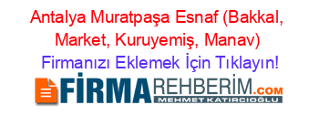Antalya+Muratpaşa+Esnaf+(Bakkal,+Market,+Kuruyemiş,+Manav) Firmanızı+Eklemek+İçin+Tıklayın!