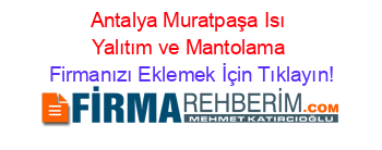 Antalya+Muratpaşa+Isı+Yalıtım+ve+Mantolama Firmanızı+Eklemek+İçin+Tıklayın!