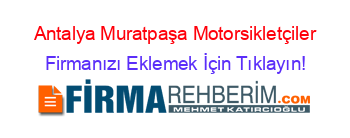 Antalya+Muratpaşa+Motorsikletçiler Firmanızı+Eklemek+İçin+Tıklayın!