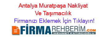 Antalya+Muratpaşa+Nakliyat+Ve+Taşımacılık Firmanızı+Eklemek+İçin+Tıklayın!