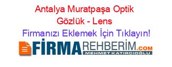 Antalya+Muratpaşa+Optik+Gözlük+-+Lens Firmanızı+Eklemek+İçin+Tıklayın!