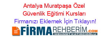 Antalya+Muratpaşa+Özel+Güvenlik+Eğitimi+Kursları Firmanızı+Eklemek+İçin+Tıklayın!