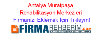 Antalya+Muratpaşa+Rehabilitasyon+Merkezleri Firmanızı+Eklemek+İçin+Tıklayın!