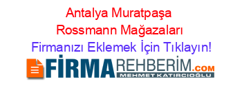 Antalya+Muratpaşa+Rossmann+Mağazaları Firmanızı+Eklemek+İçin+Tıklayın!