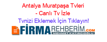 +Antalya+Muratpaşa+Tvleri+-+Canlı+Tv+İzle Tvnizi+Eklemek+İçin+Tıklayın!