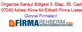 Antalya+Organize+Sanayi+Bölgesi+3.+Etap,+35.+Cadde,+No:+3+07040+Adresi+Kime+Ait+Etiketli+Firma+Listesi Güncel+Firmaları!
