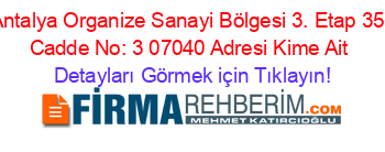 Antalya+Organize+Sanayi+Bölgesi+3.+Etap+35.+Cadde+No:+3+07040+Adresi+Kime+Ait Detayları+Görmek+için+Tıklayın!