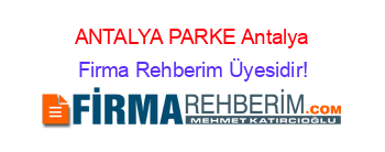 ANTALYA+PARKE+Antalya Firma+Rehberim+Üyesidir!