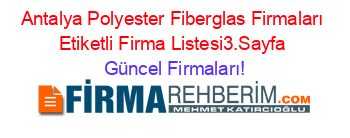 Antalya+Polyester+Fiberglas+Firmaları+Etiketli+Firma+Listesi3.Sayfa Güncel+Firmaları!