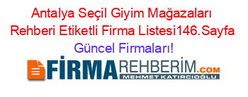 Antalya+Seçil+Giyim+Mağazaları+Rehberi+Etiketli+Firma+Listesi146.Sayfa Güncel+Firmaları!