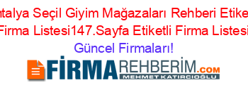 Antalya+Seçil+Giyim+Mağazaları+Rehberi+Etiketli+Firma+Listesi147.Sayfa+Etiketli+Firma+Listesi Güncel+Firmaları!