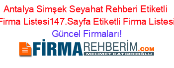 Antalya+Simşek+Seyahat+Rehberi+Etiketli+Firma+Listesi147.Sayfa+Etiketli+Firma+Listesi Güncel+Firmaları!