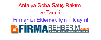 Antalya+Soba+Satış-Bakım+ve+Tamiri Firmanızı+Eklemek+İçin+Tıklayın!