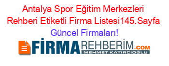 Antalya+Spor+Eğitim+Merkezleri+Rehberi+Etiketli+Firma+Listesi145.Sayfa Güncel+Firmaları!