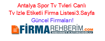 Antalya+Spor+Tv+Tvleri+Canlı+Tv+Izle+Etiketli+Firma+Listesi3.Sayfa Güncel+Firmaları!