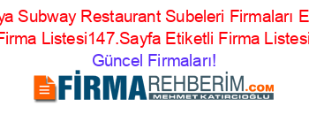 Antalya+Subway+Restaurant+Subeleri+Firmaları+Etiketli+Firma+Listesi147.Sayfa+Etiketli+Firma+Listesi Güncel+Firmaları!