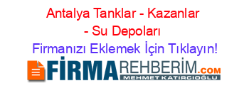 Antalya+Tanklar+-+Kazanlar+-+Su+Depoları Firmanızı+Eklemek+İçin+Tıklayın!
