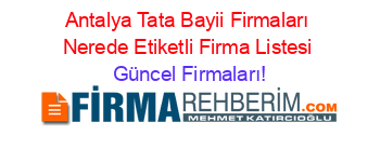 Antalya+Tata+Bayii+Firmaları+Nerede+Etiketli+Firma+Listesi Güncel+Firmaları!