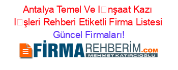 Antalya+Temel+Ve+İnşaat+Kazı+İşleri+Rehberi+Etiketli+Firma+Listesi Güncel+Firmaları!