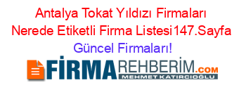 Antalya+Tokat+Yıldızı+Firmaları+Nerede+Etiketli+Firma+Listesi147.Sayfa Güncel+Firmaları!
