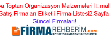 Antalya+Toptan+Organizasyon+Malzemeleri+İmalat+Ve+Satış+Firmaları+Etiketli+Firma+Listesi2.Sayfa Güncel+Firmaları!
