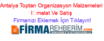 Antalya+Toptan+Organizasyon+Malzemeleri+İmalat+Ve+Satış Firmanızı+Eklemek+İçin+Tıklayın!