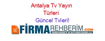 Antalya+Tv+Yayın+Türleri+ Güncel+Tvleri!