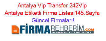 Antalya+Vip+Transfer+242Vip+Antalya+Etiketli+Firma+Listesi145.Sayfa Güncel+Firmaları!
