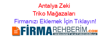 Antalya+Zeki+Triko+Mağazaları Firmanızı+Eklemek+İçin+Tıklayın!