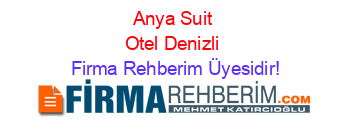 Anya+Suit+Otel+Denizli Firma+Rehberim+Üyesidir!