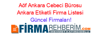 Aöf+Ankara+Cebeci+Bürosu+Ankara+Etiketli+Firma+Listesi Güncel+Firmaları!