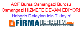 AÖF+Bursa+Osmangazi+Bürosu+Osmangazi+HİZMETE+DEVAM+EDİYOR! Haberin+Detayları+için+Tıklayın!