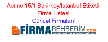 Apt.no:15/1+Bakirkoy/Istanbul+Etiketli+Firma+Listesi Güncel+Firmaları!