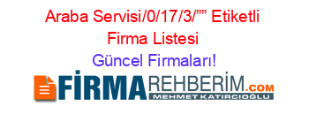 Araba+Servisi/0/17/3/””+Etiketli+Firma+Listesi Güncel+Firmaları!