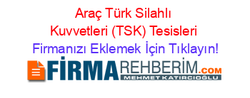Araç+Türk+Silahlı+Kuvvetleri+(TSK)+Tesisleri Firmanızı+Eklemek+İçin+Tıklayın!