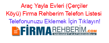 +Araç+Yayla+Evleri+(Çerçiler+Köyü)+Firma+Rehberim+Telefon+Listesi Telefonunuzu+Eklemek+İçin+Tıklayın!