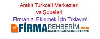 Araklı+Turkcell+Merkezleri+ve+Şubeleri Firmanızı+Eklemek+İçin+Tıklayın!