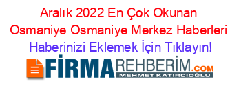 Aralık+2022+En+Çok+Okunan+Osmaniye+Osmaniye+Merkez+Haberleri Haberinizi+Eklemek+İçin+Tıklayın!